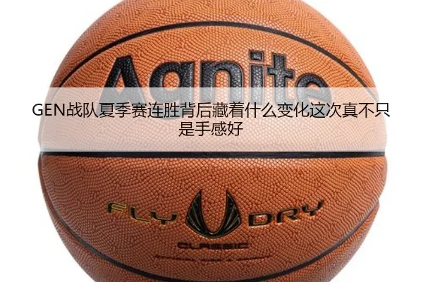 GEN战队夏季赛连胜背后藏着什么变化这次真不只是手感好